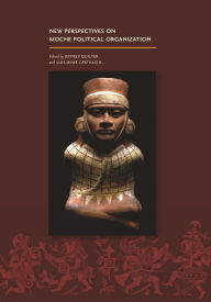 Title: New Perspectives on Moche Political Organization, Author: Jeffrey Quilter