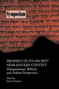 Title: Prophecy in Its Ancient Near Eastern Context: Mesopotamian, Biblical, and Arabian Perspectives, Author: Martti Nissinen