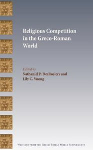 Title: Religious Competition in the Greco-Roman World, Author: Nathaniel P Desrosiers