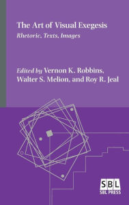 Title: The Art of Visual Exegesis: Rhetoric, Texts, Images, Author: Vernon K. Robbins