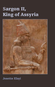 Title: Sargon II, King of Assyria, Author: Josette Elayi