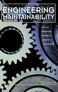 Title: Engineering Maintainability:: How to Design for Reliability and Easy Maintenance, Author: B.S. Dhillon Ph.D.
