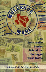 Title: Muleshoe & More: The Remarkable Stories Behind the Naming of Texas Towns, Author: Bill Bradfield