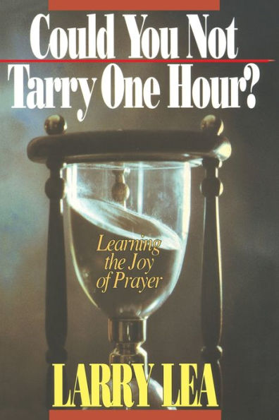 Could You Not Tarry One Hour?: Learning the Joy of Prayer