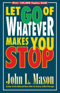 Title: Let Go of Whatever Makes You Stop, Author: John L Mason