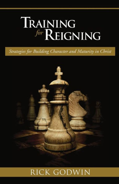 Training For Reigning: Strategies for building character and maturity in Christ