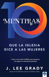 Title: 10 mentiras que la iglesia dice a las mujeres / 10 Lies the Church Tells Women, Author: J. Lee Grady