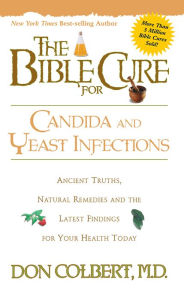 Title: The Bible Cure for Candida and Yeast Infections: Ancient Truths, Natural Remedies and the Latest Findings for Your Health Today, Author: Don Colbert