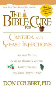 Title: The Bible Cure for Candida and Yeast Infections: Ancient Truths, Natural Remedies and the Latest Findings for Your Health Today, Author: Don Colbert MD