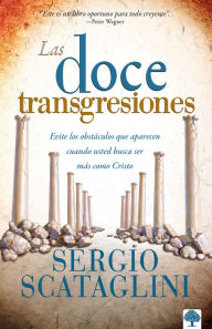 Title: Las doce transgresiones / Twelve Transgressions: Avoiding Common Roadblocks On Y our Journey to Christlikeness, Author: Sergio Scataglini