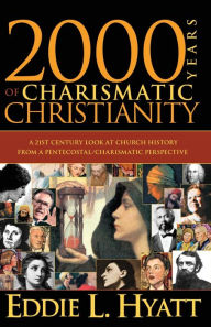 Title: 2000 Years of Charismatic Christianity: A 21st Century Look at Church History from a Pentecostal/Charismatic Prospective, Author: Eddie L Hyatt