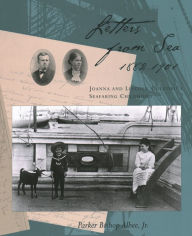 Title: Letters from Sea, 1882 - 1901: Joanna and Lincoln Colcord's Seafaring Childhood, Author: Albee Parker Jr.