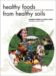 Title: Healthy Foods from Healthy Soils: A Hands-on Resource for Teachers, Author: Elizabeth Patten