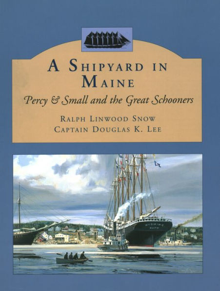 A Shipyard in Maine: Percy & Small and the Great Schooners