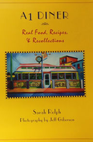 Title: A1 Diner: Real Food, Recipes, and Recollections, Author: Sarah Rolph