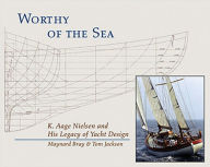 Title: Worthy of the Sea: K. Aage Nielsen and His Legacy of Yacht Design, Author: Maynard Bray