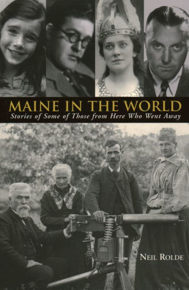 Maine in the World: Stories from Some of Those from Here Who Went Away