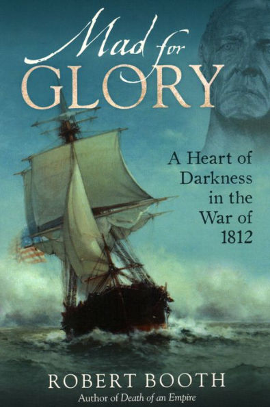 Mad for Glory: A Heart of Darkness the War 1812