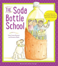 Title: The Soda Bottle School: A True Story of Recycling, Teamwork, and One Crazy Idea, Author: Suzanne Slade