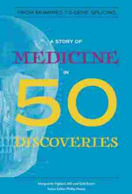 Title: A Story of Medicine in 50 Discoveries: From Mummies to Gene Splicing, Author: Marguerite Vigliani M. D.