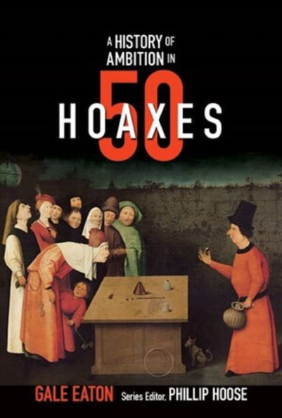 A History of Ambition in 50 Hoaxes (History in 50 Series)