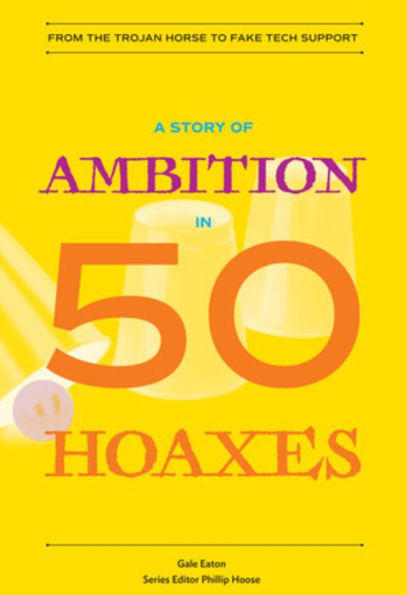 A History of Ambition in 50 Hoaxes (History in 50 Series)