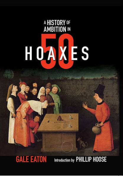 A History of Ambition in 50 Hoaxes (History in 50 Series)