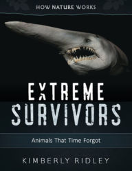 Title: Extreme Survivors: Animals That Time Forgot (How Nature Works Series), Author: Kimberly Ridley