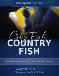 Title: City Fish Country Fish: How Fish Adapt to Tropical Seas and Cold Oceans (How Nature Works Series), Author: Mary M. Cerullo