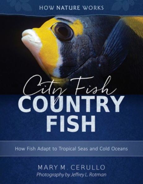 City Fish Country Fish: How Fish Adapt to Tropical Seas and Cold Oceans (How Nature Works Series)