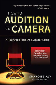 Title: How To Audition On Camera: A Hollywood Insider's Guide for Actors, Author: Sharon Bialy