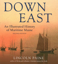 Title: Down East: An Illustrated History of Maritime Maine, Author: Lincoln Paine