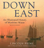 Down East: An Illustrated History of Maritime Maine