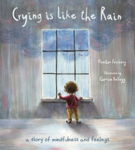 Title: Crying is Like the Rain: A Story of Mindfulness and Feelings, Author: Heather Hawk Feinberg