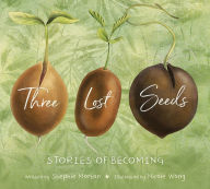 Title: Three Lost Seeds: Stories of Becoming (Tilbury House Nature Book), Author: Stephie Morton