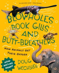 Title: Blowholes, Book Gills, and Butt-Breathers: How Animals Get Their Oxygen, Author: Doug Wechsler