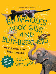 Title: Blowholes, Book Gills, and Butt-Breathers: How Animals Get Their Oxygen (How Nature Works), Author: Doug Wechsler