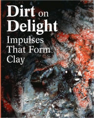 Title: Dirt on Delight: Impulses That Form Clay, Author: Ingrid Schaffner