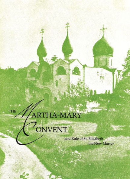 The Martha-Mary Convent: and Rule of St. Elizabeth the New Martyr