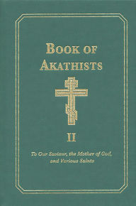 Title: Book of Akathists Volume II: To Our Saviour, the Holy Spirit, the Mother of God, and Various Saints, Author: Isaac Lambertson