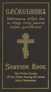 Title: The Divine Liturgy of Our Father Among the Saints John Chrysostom: Slavonic-English Parallel Text, Author: Holy Trinity Monastery