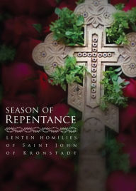 Title: Season of Repentance: Lenten Homilies of Saint John of Kronstadt, Author: Ivan Ilyich Sergiev