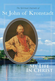 Title: My Life in Christ: The Spiritual Journals of St John of Kronstadt, Part 1, Author: Ivan Ilyich Sergiev