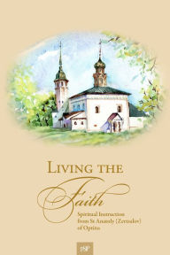 Title: Living the Faith: Spiritual Instruction from St Anatoly (Zertsalov) of Optina, Author: Anatoly Zertsalov