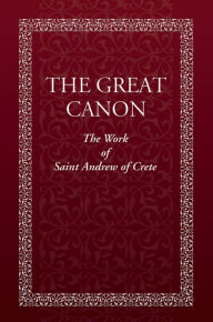 Title: The Great Canon: The Work of St. Andrew of Crete, Author: Holy Trinity Monastery