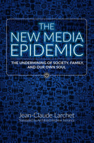 Title: The New Media Epidemic: The Undermining of Society, Family, and Our Own Soul, Author: Jean-Claude Larchet