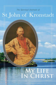 Title: My Life in Christ: The Spiritual Journals of St John of Kronstadt, Author: Ivan Ilyich Sergiev