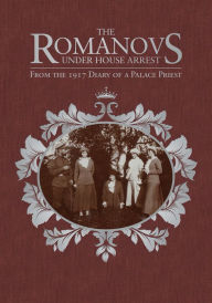 Title: The Romanovs Under House Arrest: From the 1917 Diary of a Palace Priest, Author: Yubali