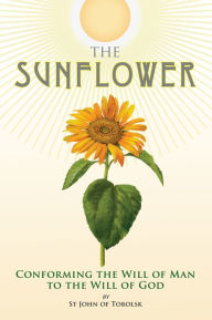 Title: The Sunflower: Conforming the Will of Man to the Will of God, Author: John Maximovitch