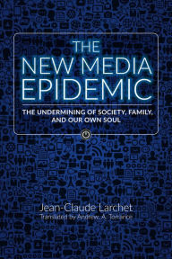 Title: The New Media Epidemic: The Undermining of Society, Family, and Our Own Soul, Author: Jean-Claude Larchet